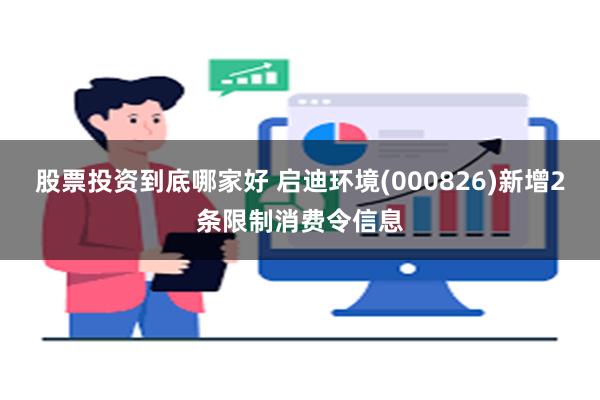 股票投资到底哪家好 启迪环境(000826)新增2条限制消费