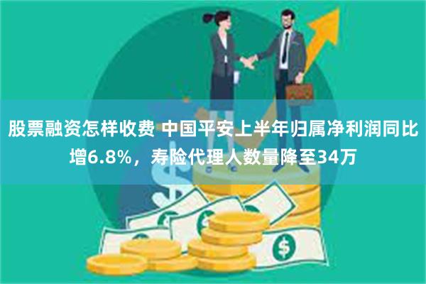 股票融资怎样收费 中国平安上半年归属净利润同比增6.8%，寿