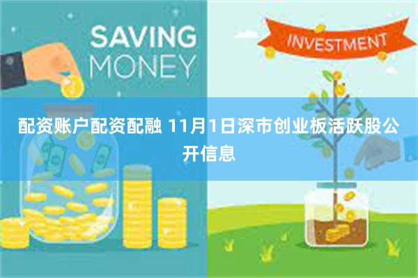 配资账户配资配融 11月1日深市创业板活跃股公开信息